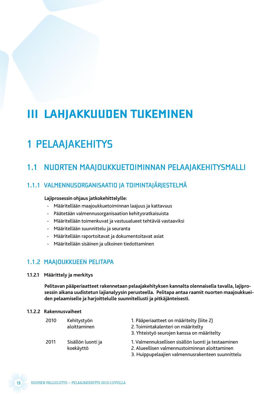 1 NUORTEN MAAJOUKKUETOIMINNAN PELAAJAKEHITYSMALLI 1.1.1 VALMENNUSORGANISAATIO JA TOIMINTAJÄRJESTELMÄ Lajiprosessin ohjaus jatkokehittelylle: -- Määritellään maajoukkuetoiminnan laajuus ja kattavuus