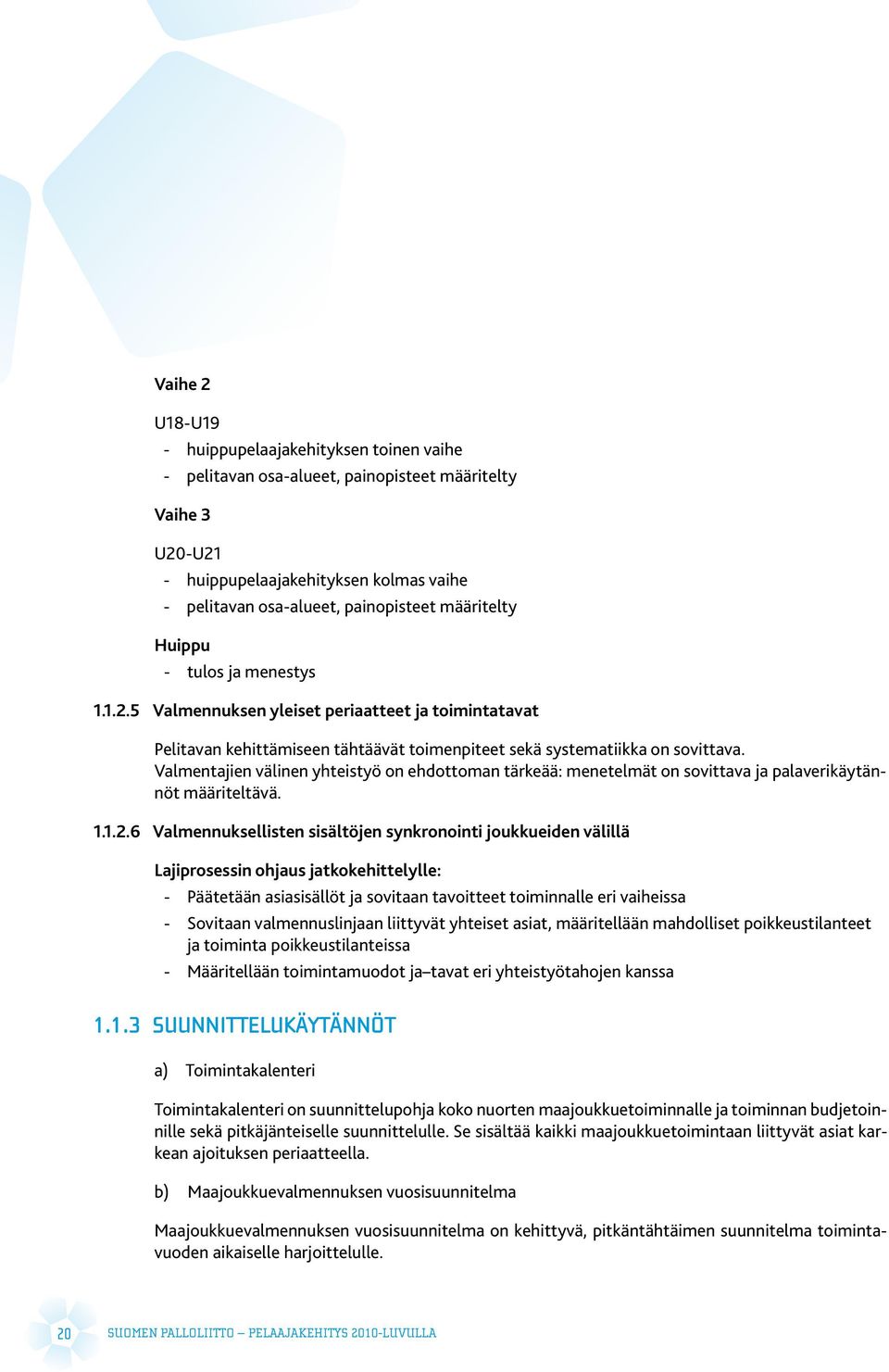 Valmentajien välinen yhteistyö on ehdottoman tärkeää: menetelmät on sovittava ja palaverikäytännöt määriteltävä. 1.1.2.