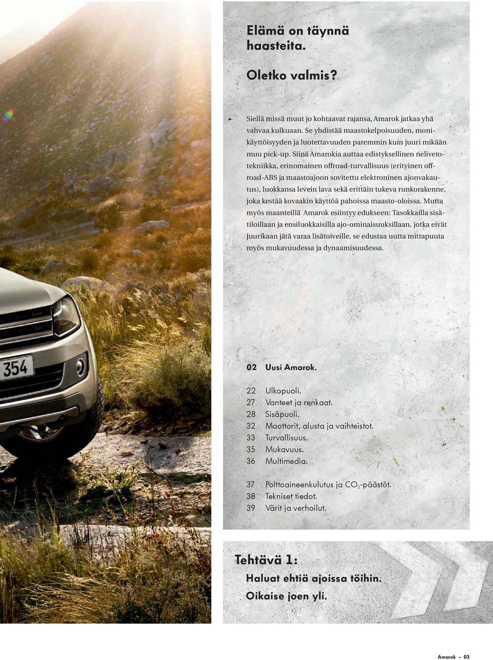 Siinä Amarokia auttaa edistyksellinen nelivetotekniikka, erinomainen offroad-turvallisuus (erityinen offroad-abs ja maastoajoon sovitettu elektroninen ajonvakautus), luokkansa levein lava