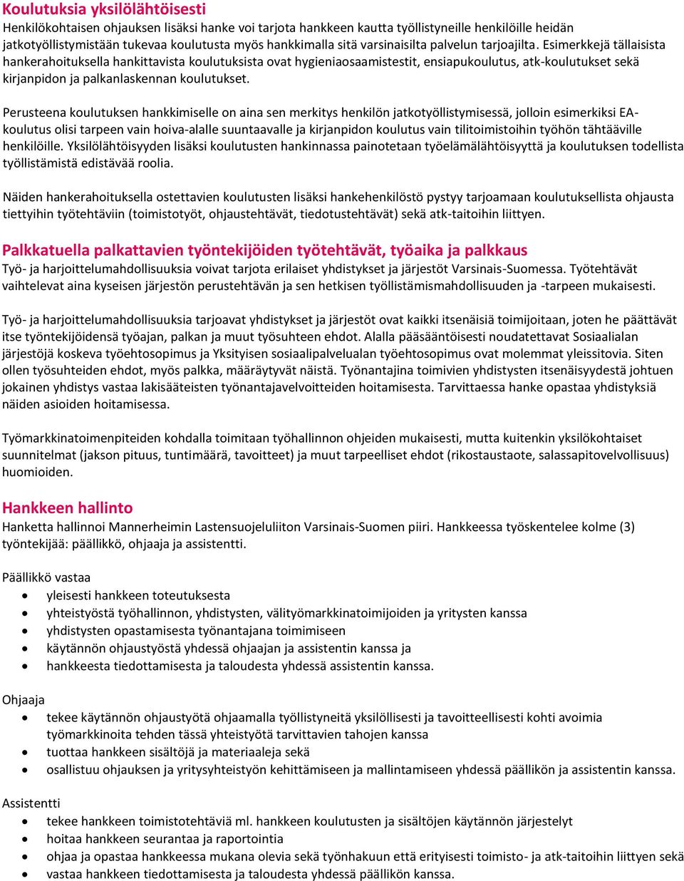 Esimerkkejä tällaisista hankerahoituksella hankittavista koulutuksista ovat hygieniaosaamistestit, ensiapukoulutus, atk-koulutukset sekä kirjanpidon ja palkanlaskennan koulutukset.