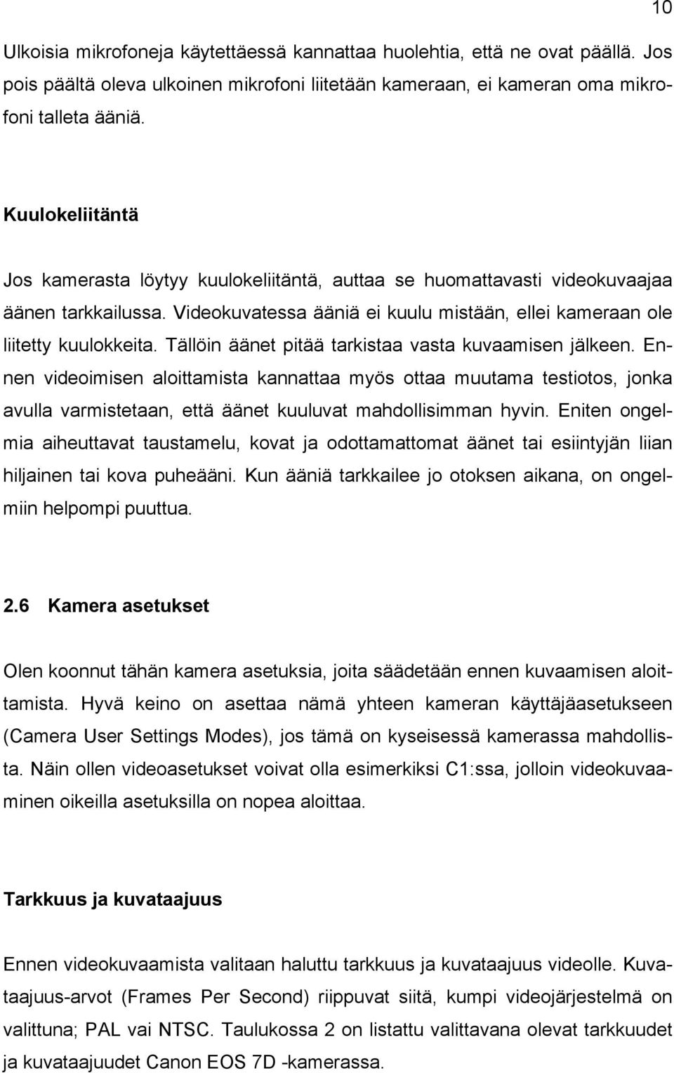 Tällöin äänet pitää tarkistaa vasta kuvaamisen jälkeen. Ennen videoimisen aloittamista kannattaa myös ottaa muutama testiotos, jonka avulla varmistetaan, että äänet kuuluvat mahdollisimman hyvin.