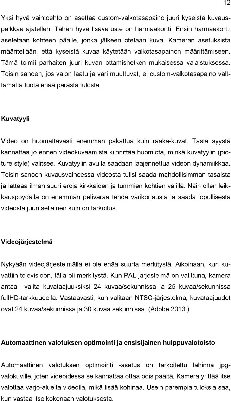 Tämä toimii parhaiten juuri kuvan ottamishetken mukaisessa valaistuksessa. Toisin sanoen, jos valon laatu ja väri muuttuvat, ei custom-valkotasapaino välttämättä tuota enää parasta tulosta.