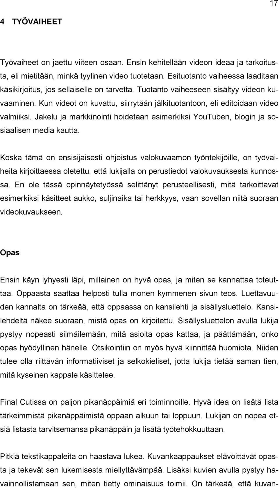 Kun videot on kuvattu, siirrytään jälkituotantoon, eli editoidaan video valmiiksi. Jakelu ja markkinointi hoidetaan esimerkiksi YouTuben, blogin ja sosiaalisen media kautta.