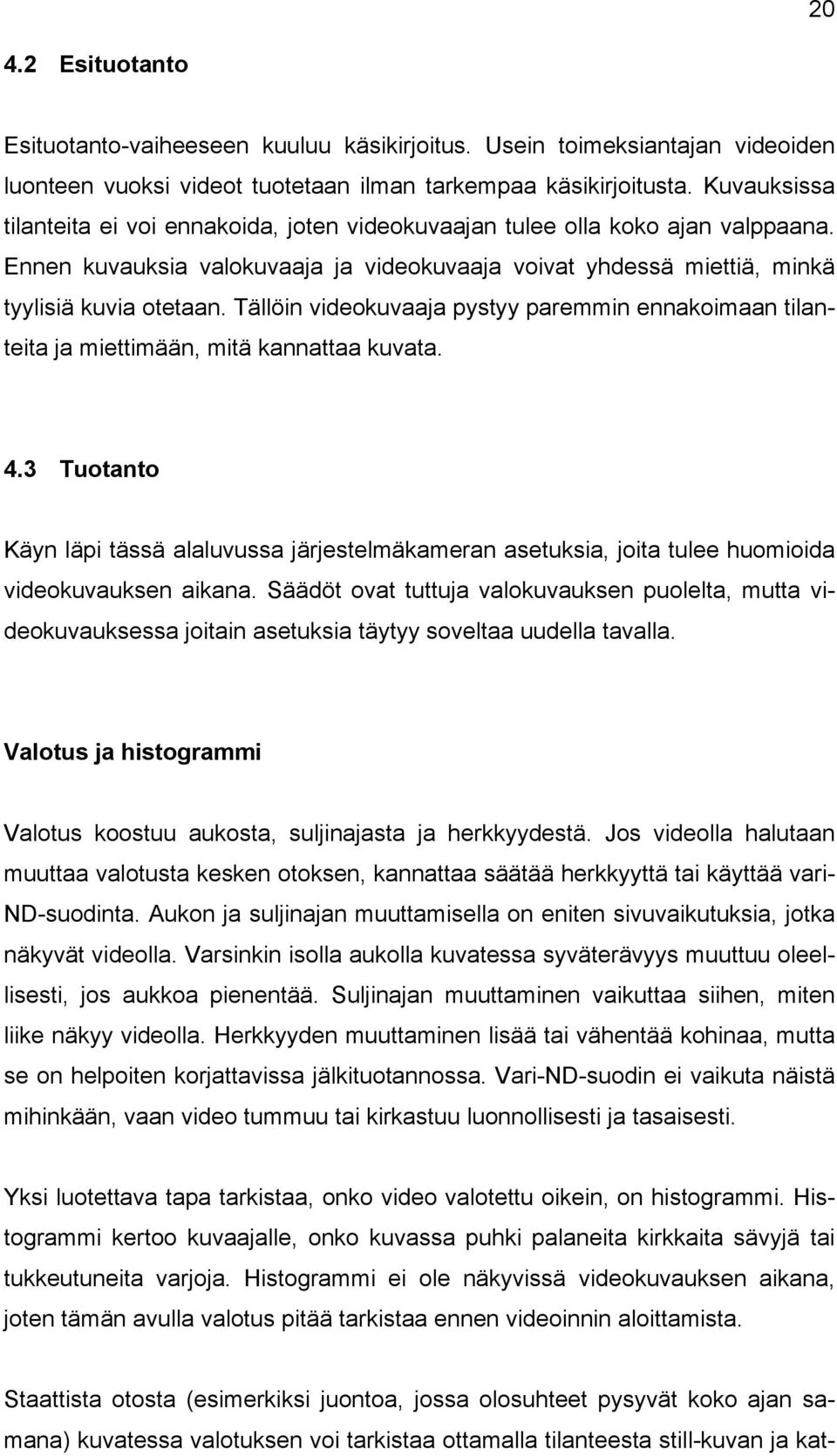 Tällöin videokuvaaja pystyy paremmin ennakoimaan tilanteita ja miettimään, mitä kannattaa kuvata. 4.