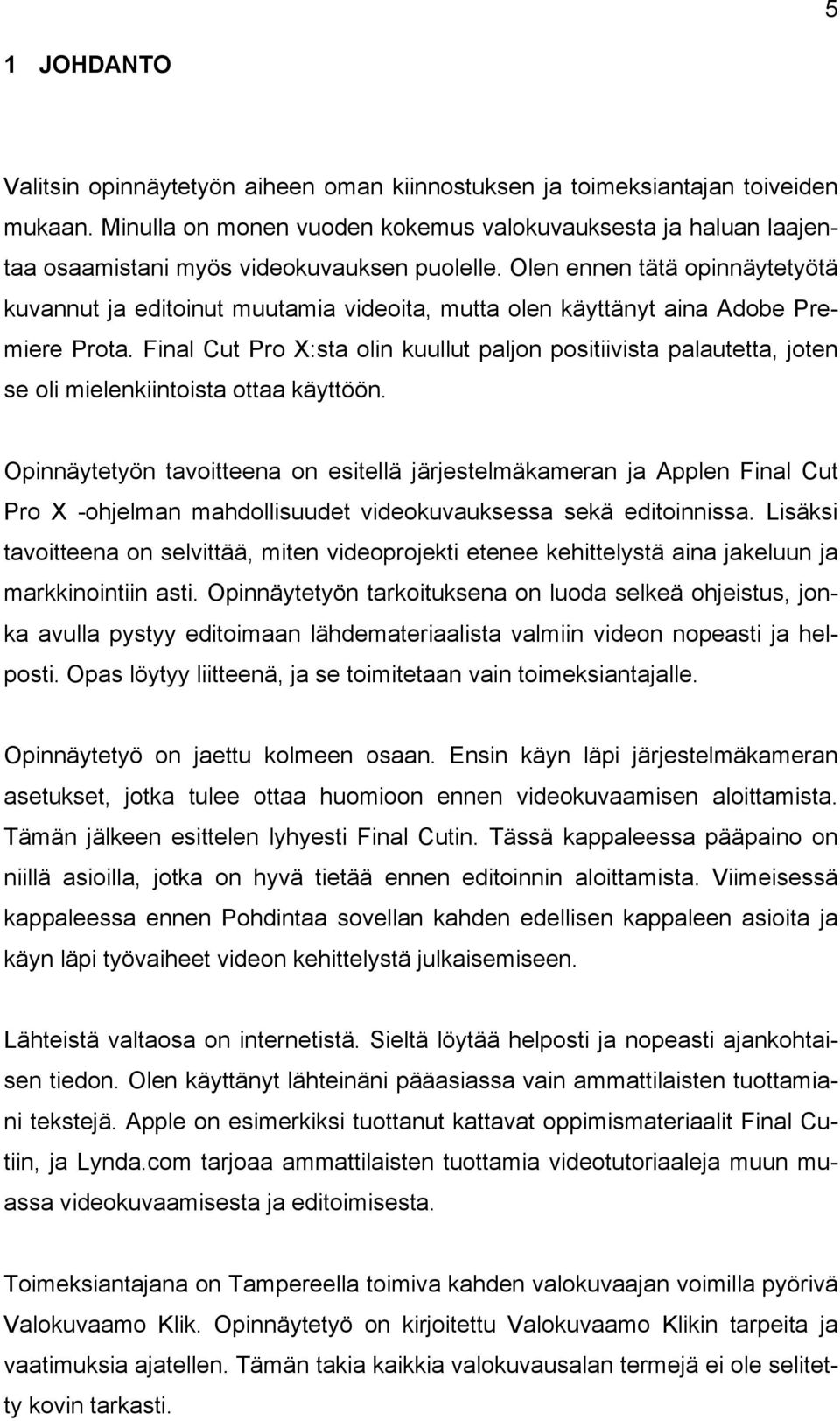 Olen ennen tätä opinnäytetyötä kuvannut ja editoinut muutamia videoita, mutta olen käyttänyt aina Adobe Premiere Prota.
