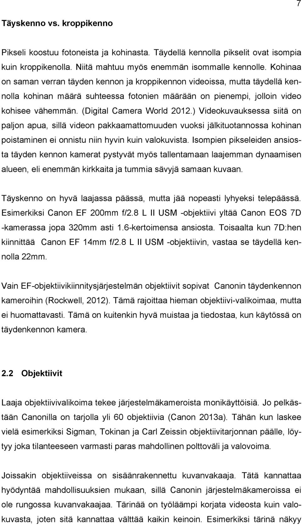 (Digital Camera World 2012.) Videokuvauksessa siitä on paljon apua, sillä videon pakkaamattomuuden vuoksi jälkituotannossa kohinan poistaminen ei onnistu niin hyvin kuin valokuvista.