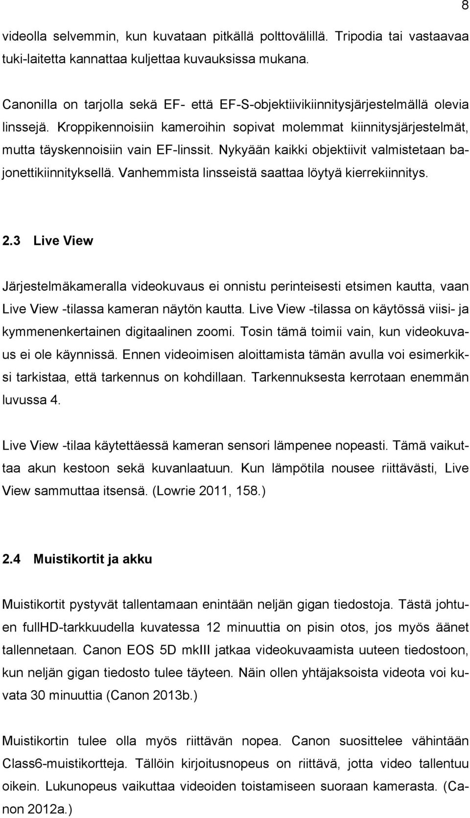 Nykyään kaikki objektiivit valmistetaan bajonettikiinnityksellä. Vanhemmista linsseistä saattaa löytyä kierrekiinnitys. 2.