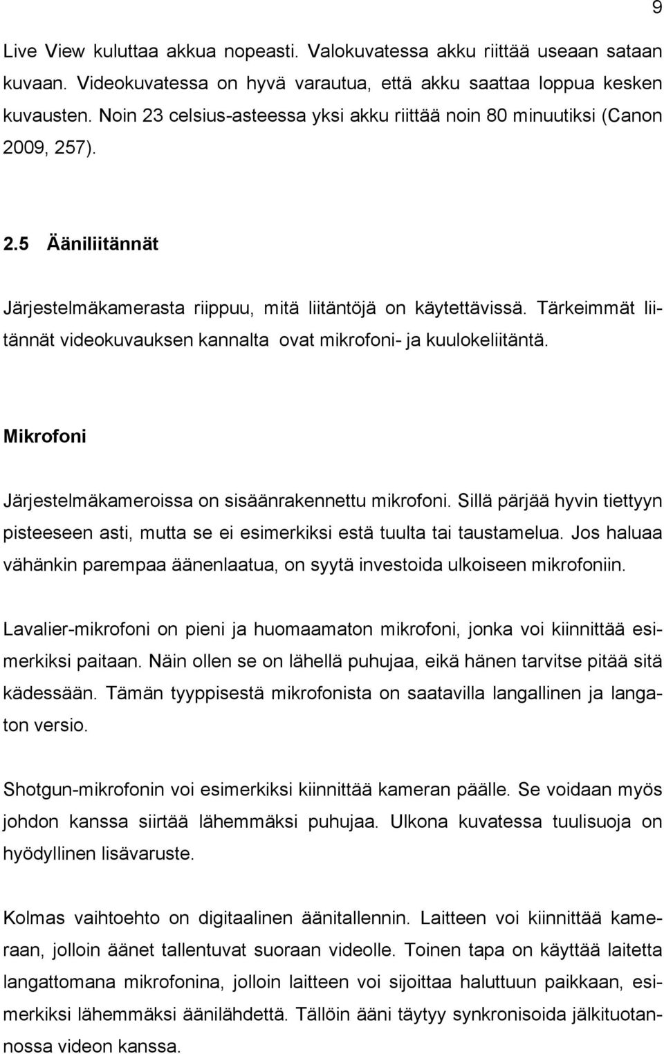 Tärkeimmät liitännät videokuvauksen kannalta ovat mikrofoni- ja kuulokeliitäntä. Mikrofoni Järjestelmäkameroissa on sisäänrakennettu mikrofoni.