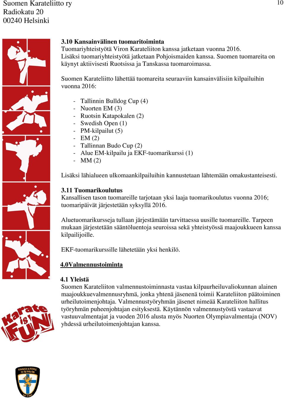 Suomen Karateliitto lähettää tuomareita seuraaviin kansainvälisiin kilpailuihin vuonna 2016: - Tallinnin Bulldog Cup (4) - Nuorten EM (3) - Ruotsin Katapokalen (2) - Swedish Open (1) - PM-kilpailut