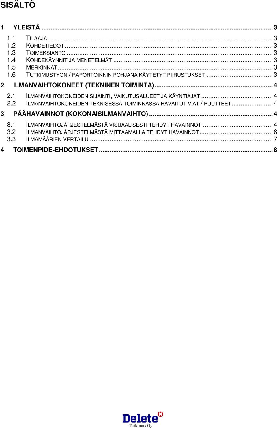 .. 4 3 PÄÄHAVAINNOT (KOKONAISILMANVAIHTO)... 4 3.1 ILMANVAIHTOJÄRJESTELMÄSTÄ VISUAALISESTI TEHDYT HAVAINNOT... 4 3.2 ILMANVAIHTOJÄRJESTELMÄSTÄ MITTAAMALLA TEHDYT HAVAINNOT.