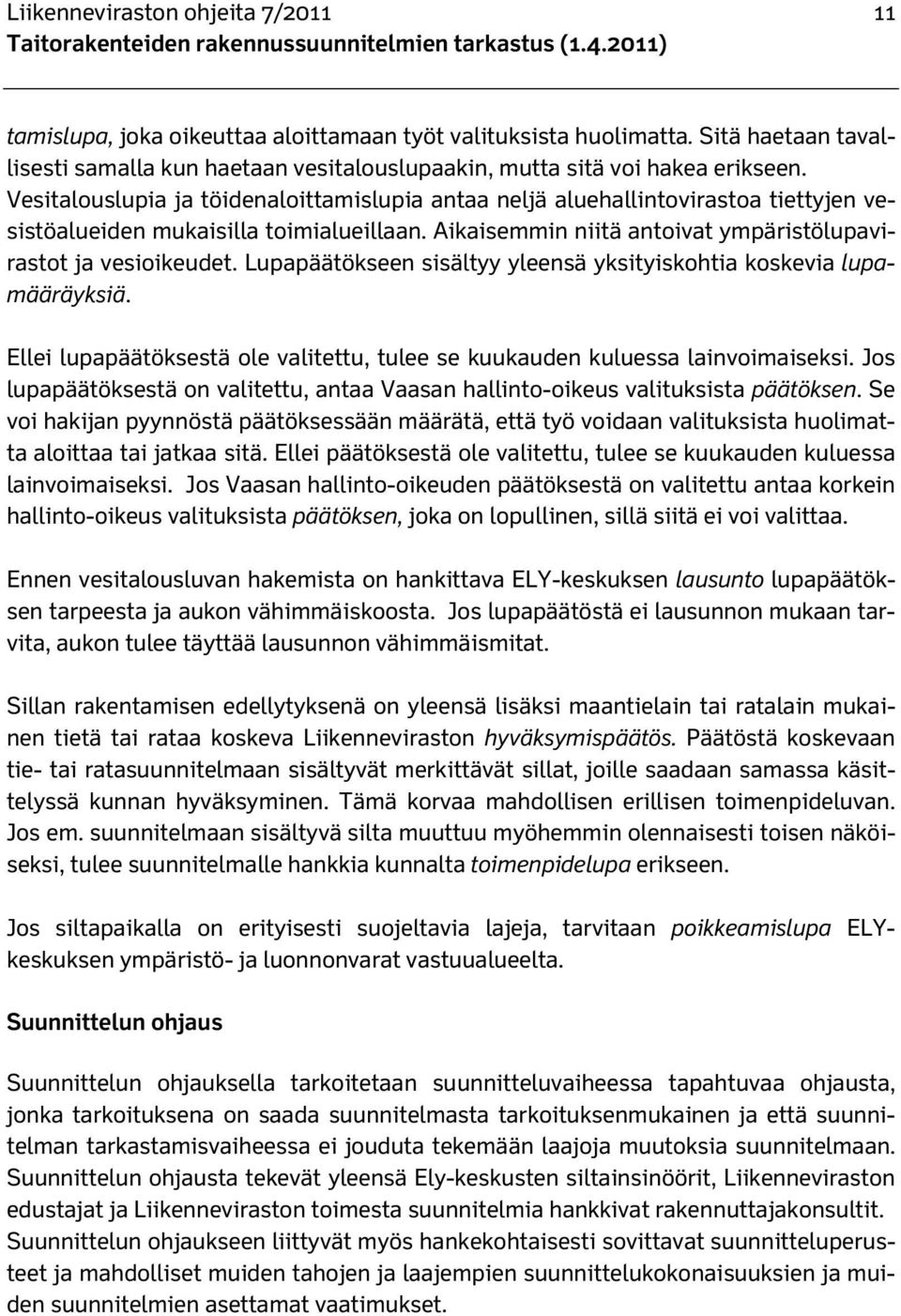 Lupapäätökseen sisältyy yleensä yksityiskohtia koskevia lupamääräyksiä. Ellei lupapäätöksestä ole valitettu, tulee se kuukauden kuluessa lainvoimaiseksi.