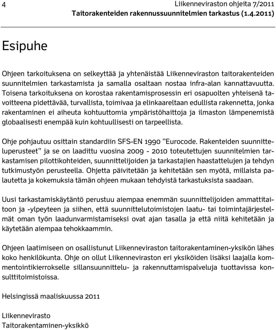 Toisena tarkoituksena on korostaa rakentamisprosessin eri osapuolten yhteisenä tavoitteena pidettävää, turvallista, toimivaa ja elinkaareltaan edullista rakennetta, jonka rakentaminen ei aiheuta
