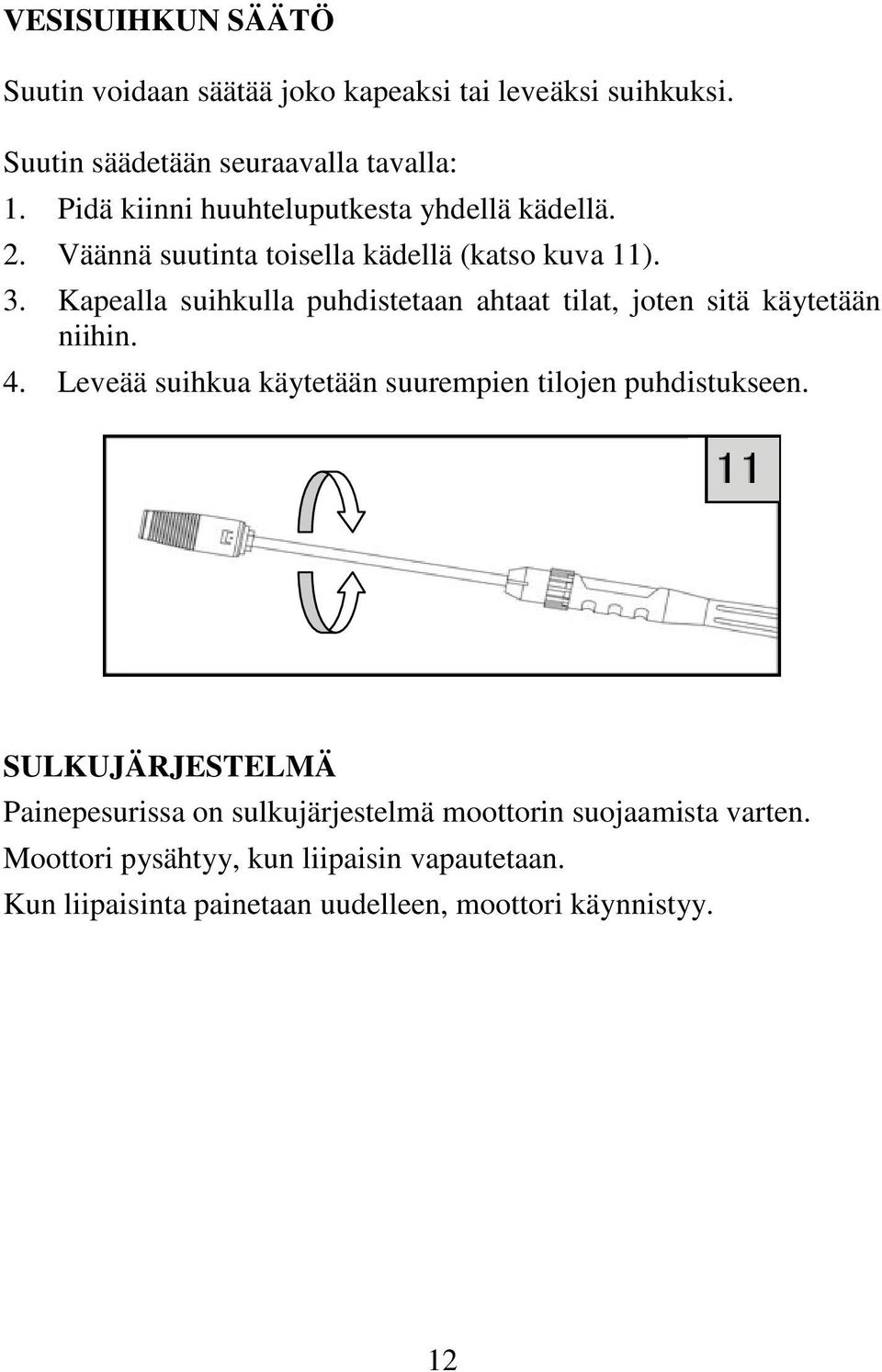 Kapealla suihkulla puhdistetaan ahtaat tilat, joten sitä käytetään niihin. 4. Leveää suihkua käytetään suurempien tilojen puhdistukseen.