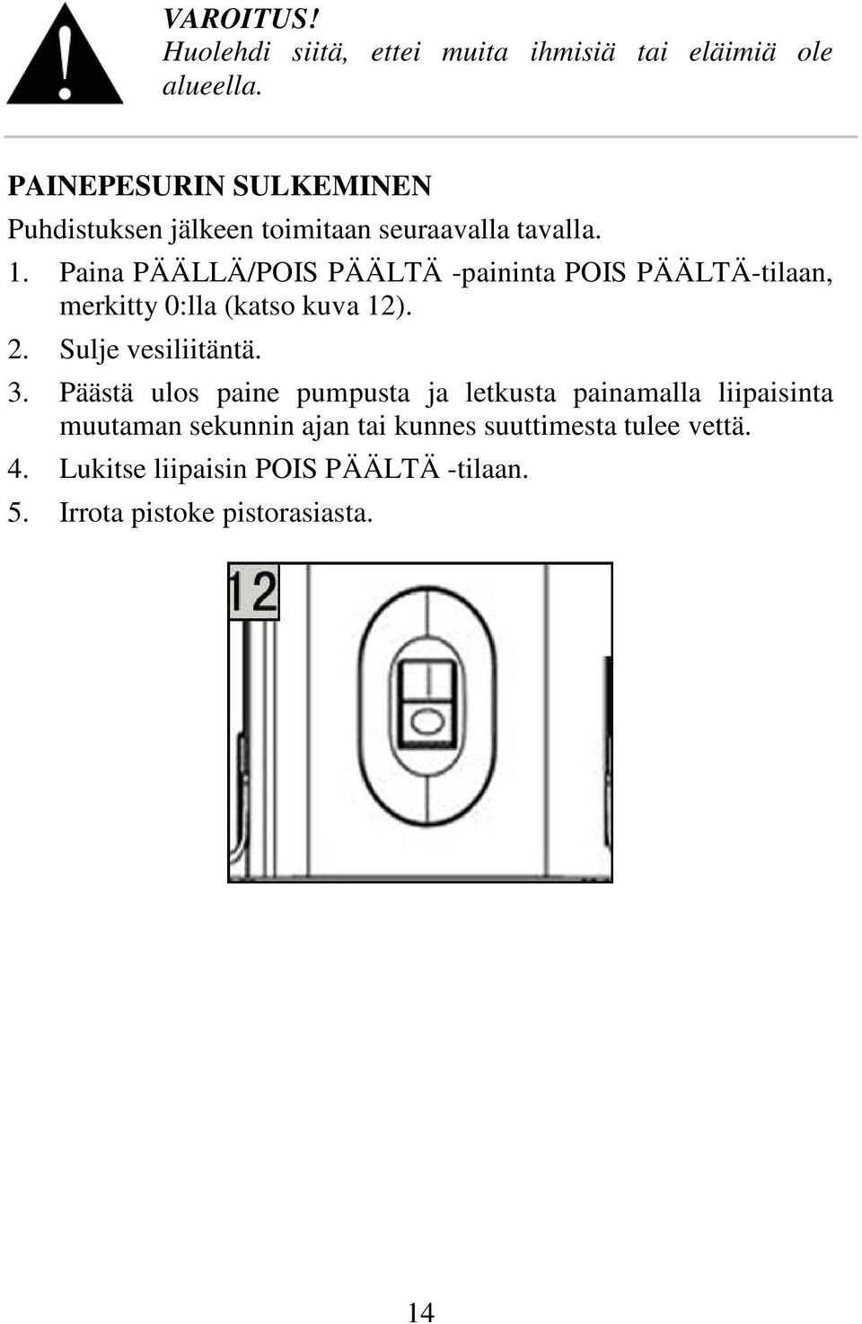 Paina PÄÄLLÄ/POIS PÄÄLTÄ -paininta POIS PÄÄLTÄ-tilaan, merkitty 0:lla (katso kuva 12). 2. Sulje vesiliitäntä. 3.