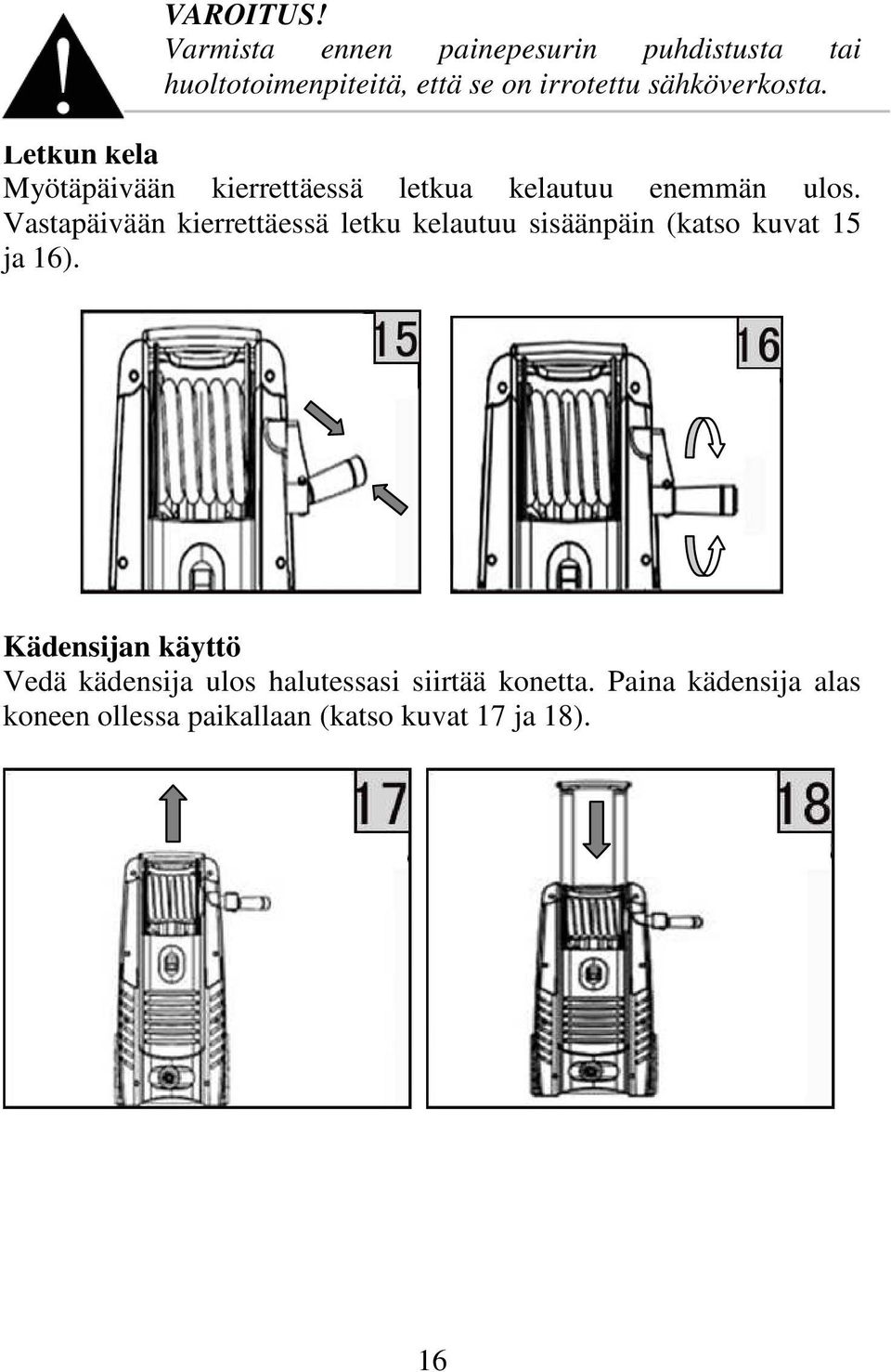 Letkun kela Myötäpäivään kierrettäessä letkua kelautuu enemmän ulos.