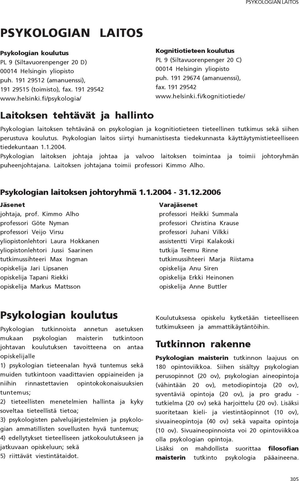 fi/kognitiotiede/ Laitoksen tehtävät ja hallinto Psykologian laitoksen tehtävänä on psykologian ja kognitiotieteen tieteellinen tutkimus sekä siihen perustuva koulutus.