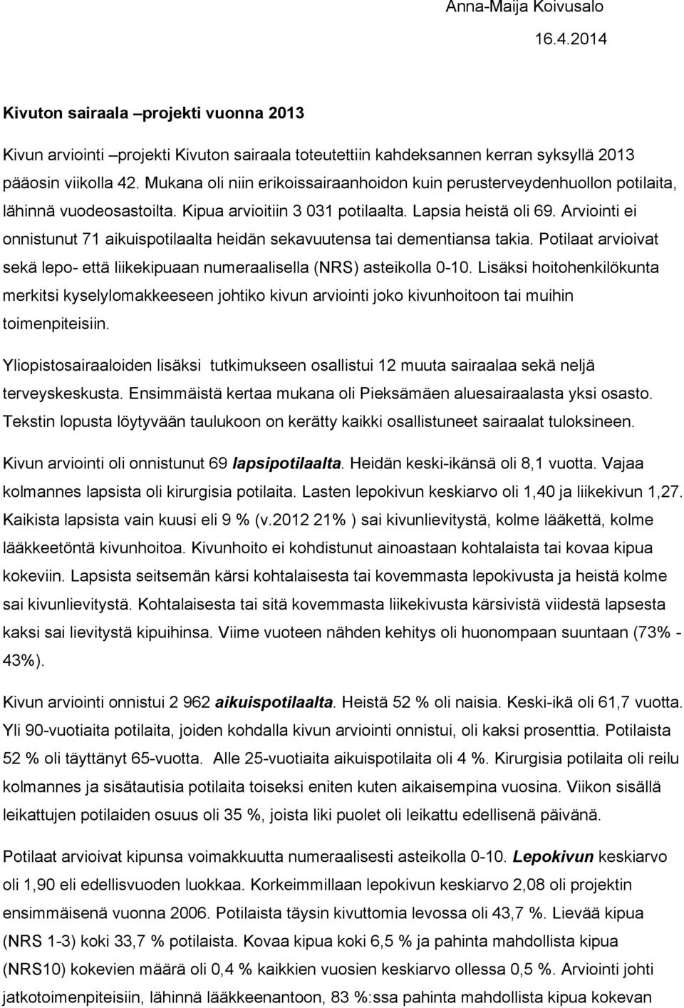 Arviointi ei onnistunut 71 aikuispotilaalta heidän sekavuutensa tai dementiansa takia. Potilaat arvioivat sekä lepo- että liikekipuaan numeraalisella (NRS) asteikolla -1.