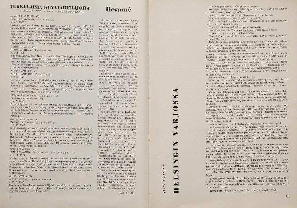 Piti v u o n n a 1956 s u u r ta h u o m io ta h e rä ttä n e e n y k s ity is n ä y tte ly n T ap io K in n u sen kanssa M atinkadun ateljeessa.