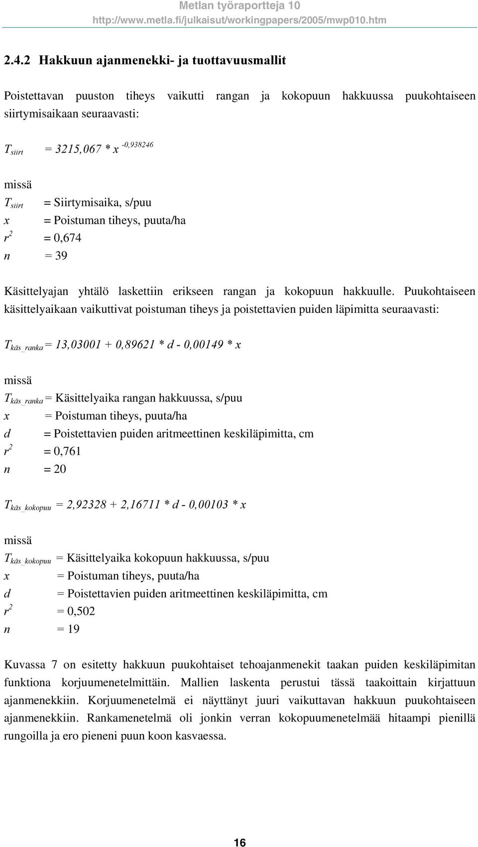 Puukohtaiseen käsittelyaikaan vaikuttivat poistuman tiheys ja poistettavien puiden läpimitta seuraavasti: 7 NlVBUDQND G[ missä 7 NlVBUDQND Käsittelyaika rangan hakkuussa, s/puu [ Poistuman tiheys,