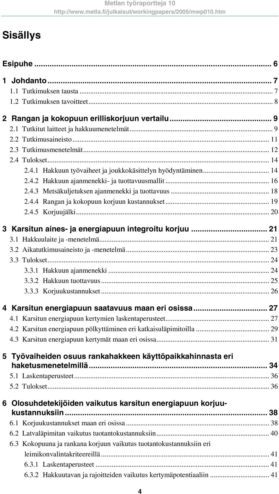 .. 18 2.4.4 Rangan ja kokopuun korjuun kustannukset... 19 2.4.5 Korjuujälki... 20 3 Karsitun aines- ja energiapuun integroitu korjuu... 21 3.1 Hakkuulaite ja -menetelmä... 21 3.2 Aikatutkimusaineisto ja -menetelmä.