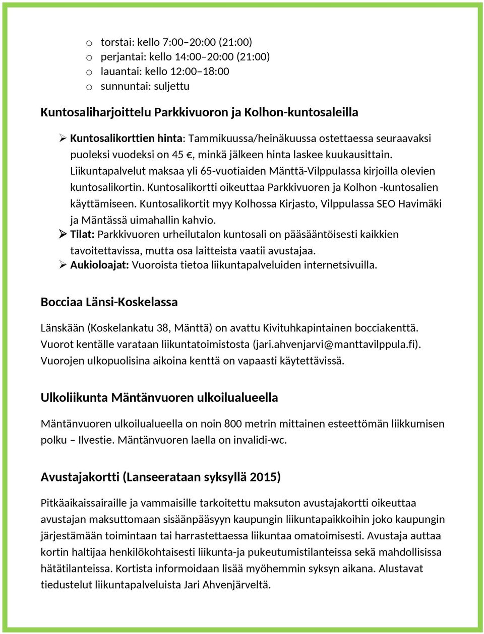 Liikuntapalvelut maksaa yli 65-vuotiaiden Mänttä-Vilppulassa kirjoilla olevien kuntosalikortin. Kuntosalikortti oikeuttaa Parkkivuoren ja Kolhon -kuntosalien käyttämiseen.