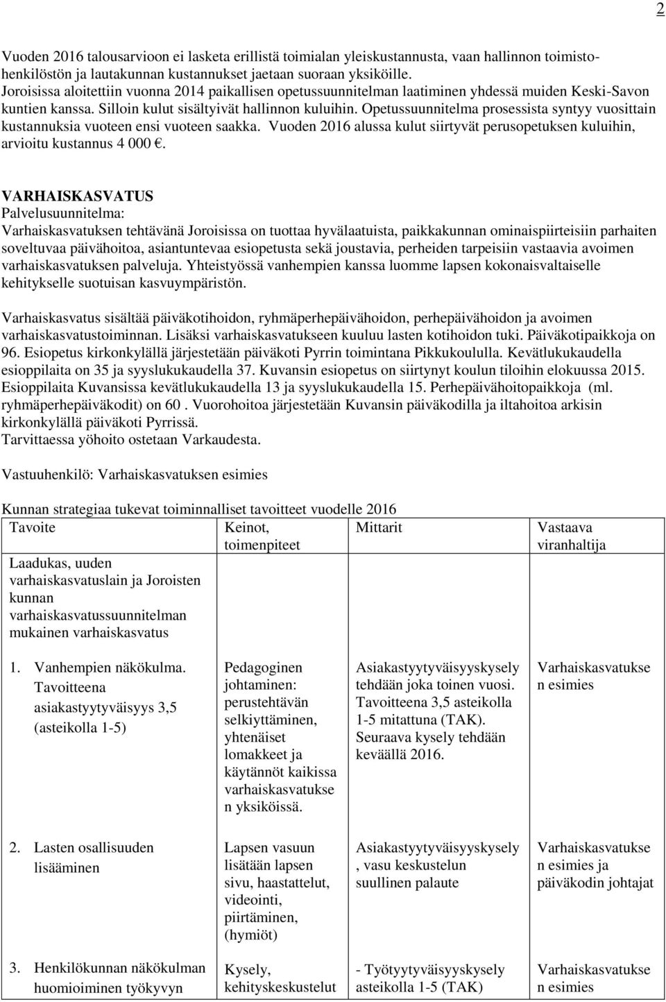 Opetussuunnitelma prosessista syntyy vuosittain kustannuksia vuoteen ensi vuoteen saakka. Vuoden 2016 alussa kulut siirtyvät perusopetuksen kuluihin, arvioitu kustannus 4 000.