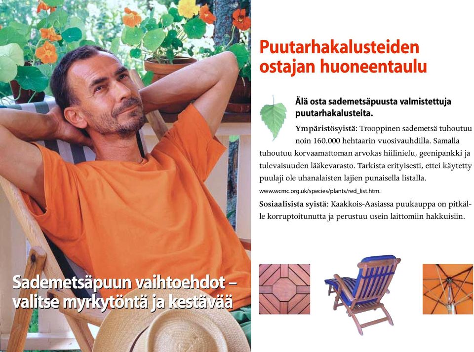 Samalla tuhoutuu korvaamattoman arvokas hiilinielu, geenipankki ja tulevaisuuden lääkevarasto.