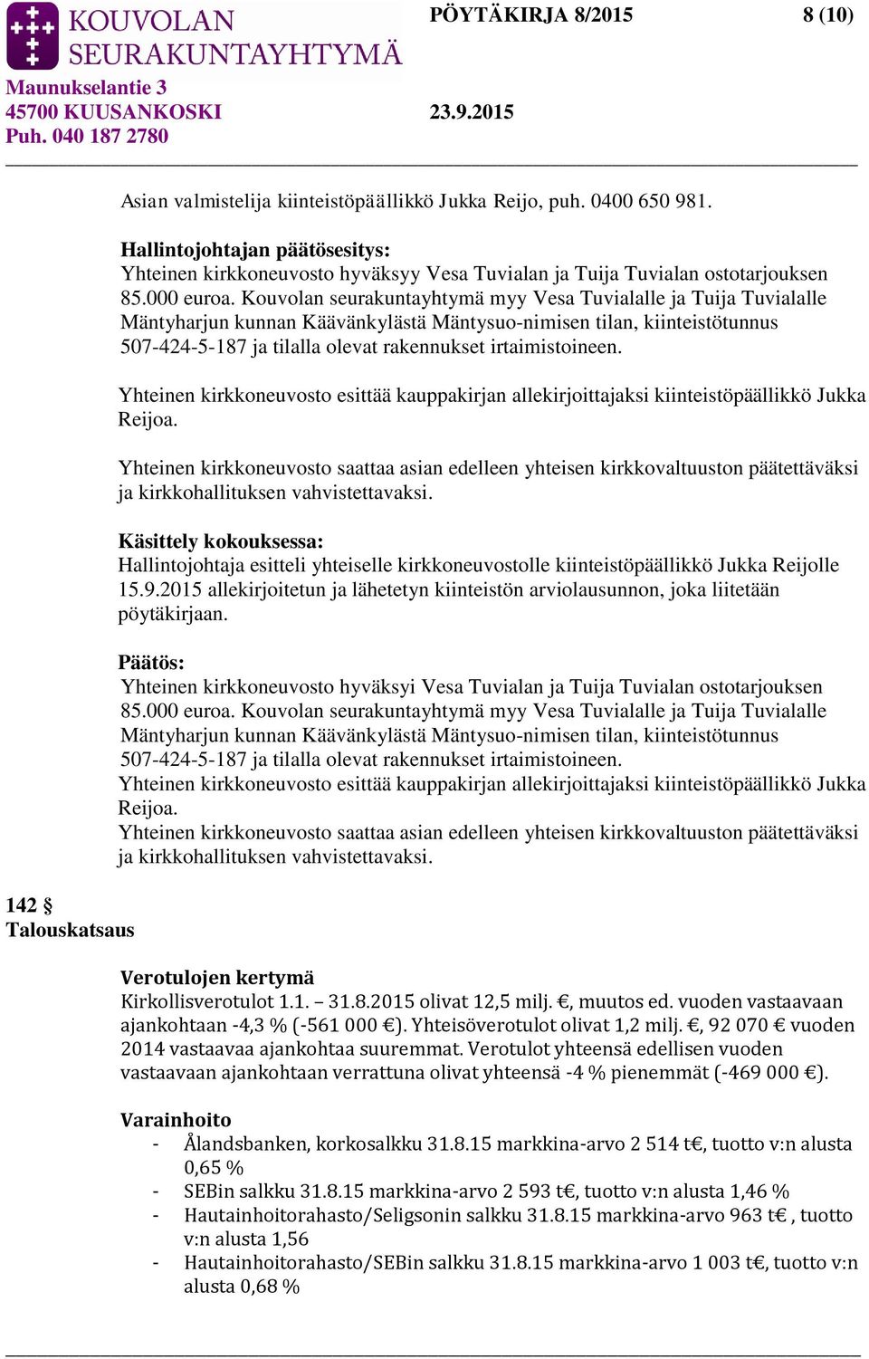 Kouvolan seurakuntayhtymä myy Vesa Tuvialalle ja Tuija Tuvialalle Mäntyharjun kunnan Käävänkylästä Mäntysuo-nimisen tilan, kiinteistötunnus 507-424-5-187 ja tilalla olevat rakennukset irtaimistoineen.