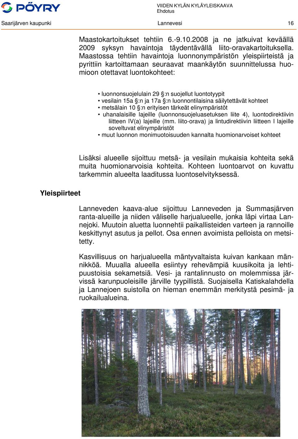 luontotyypit vesilain 15a :n ja 17a :n luonnontilaisina säilytettävät kohteet metsälain 10 :n erityisen tärkeät elinympäristöt uhanalaisille lajeille (luonnonsuojeluasetuksen liite 4),