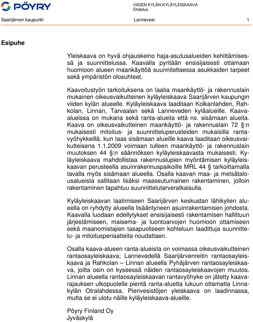 Kaavoitustyön tarkoituksena on laatia maankäyttö- ja rakennuslain mukainen oikeusvaikutteinen kyläyleiskaava Saarijärven kaupungin viiden kylän alueelle.
