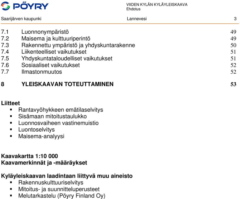 7 Ilmastonmuutos 52 8 YLEISKAAVAN TOTEUTTAMINEN 53 Liitteet Rantavyöhykkeen emätilaselvitys Sisämaan mitoitustaulukko Luonnosvaiheen vastinemuistio