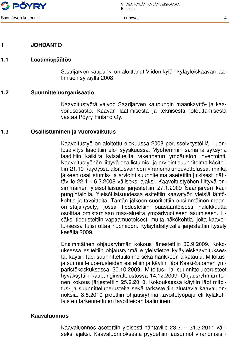 Kaavoitustyötä valvoo Saarijärven kaupungin maankäyttö- ja kaavoitusosasto. Kaavan laatimisesta ja teknisestä toteuttamisesta vastaa Pöyry Finland Oy.
