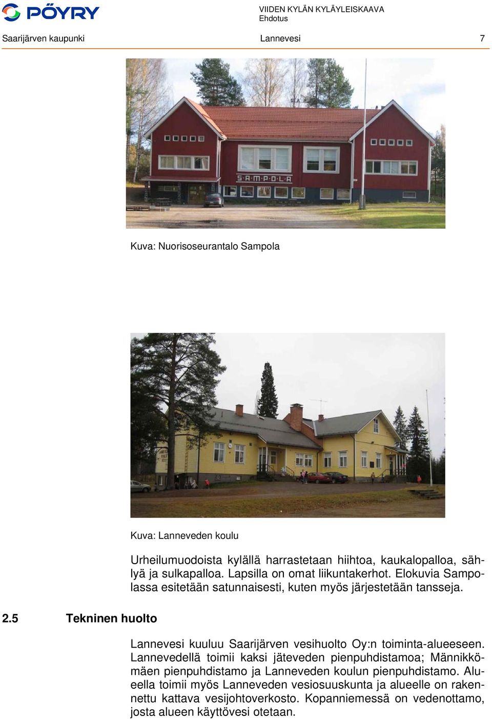 Elokuvia Sampolassa esitetään satunnaisesti, kuten myös järjestetään tansseja. Lannevesi kuuluu Saarijärven vesihuolto Oy:n toiminta-alueeseen.