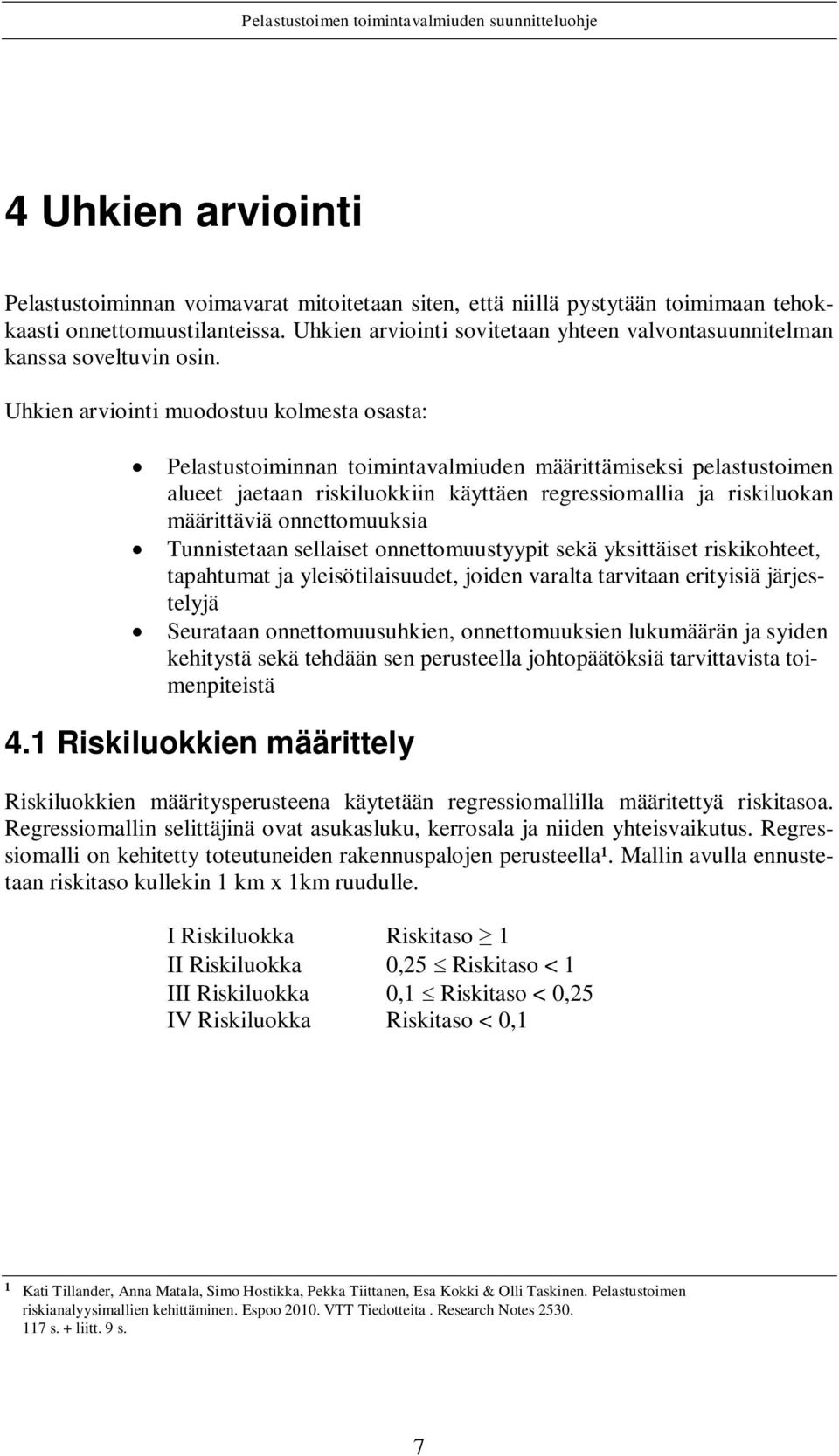 Uhkien arviointi muodostuu kolmesta osasta: Pelastustoiminnan toimintavalmiuden määrittämiseksi pelastustoimen alueet jaetaan riskiluokkiin käyttäen regressiomallia ja riskiluokan määrittäviä