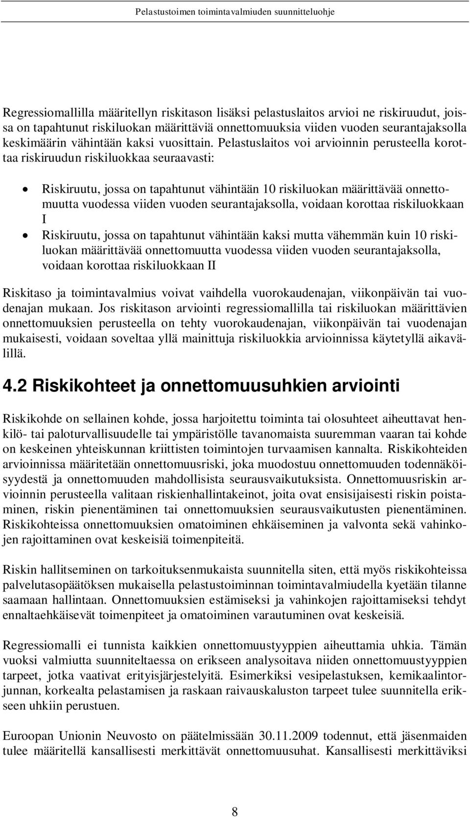 Pelastuslaitos voi arvioinnin perusteella korottaa riskiruudun riskiluokkaa seuraavasti: Riskiruutu, jossa on tapahtunut vähintään 10 riskiluokan määrittävää onnettomuutta viiden vuoden