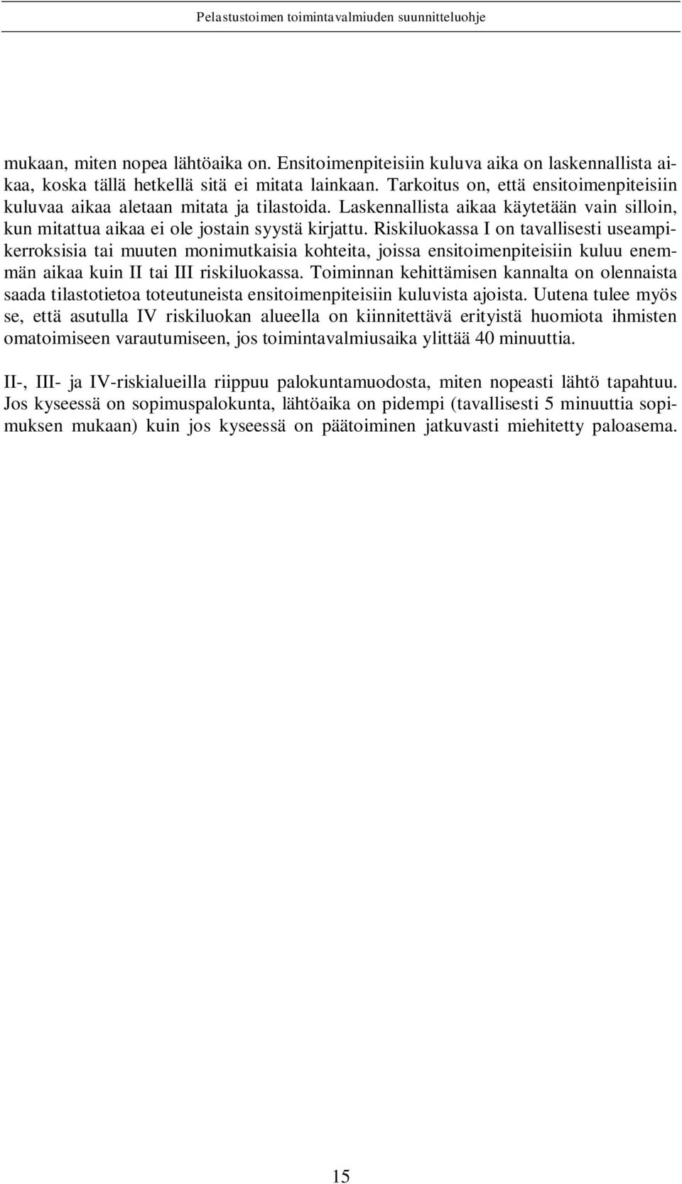 Riskiluokassa I on tavallisesti useampikerroksisia tai muuten monimutkaisia kohteita, joissa ensitoimenpiteisiin kuluu enemmän aikaa kuin II tai III riskiluokassa.