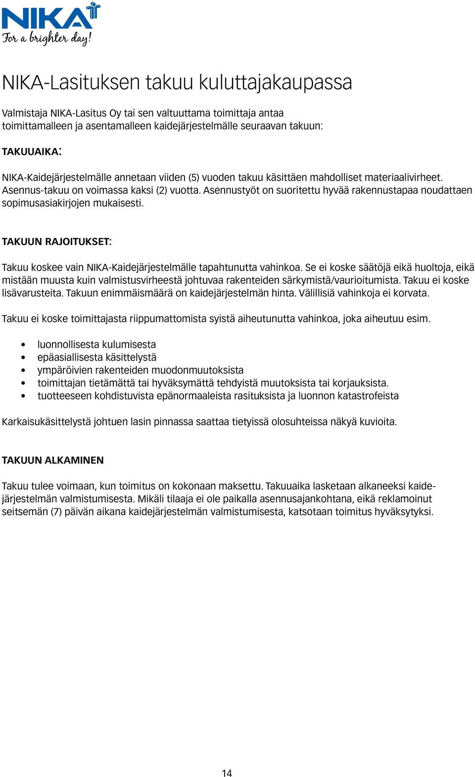 Asennustyöt on suoritettu hyvää rakennustapaa noudattaen sopimusasiakirjojen mukaisesti. TAKUUN RAJOITUKSET: Takuu koskee vain NIKA-Kaidejärjestelmälle tapahtunutta vahinkoa.