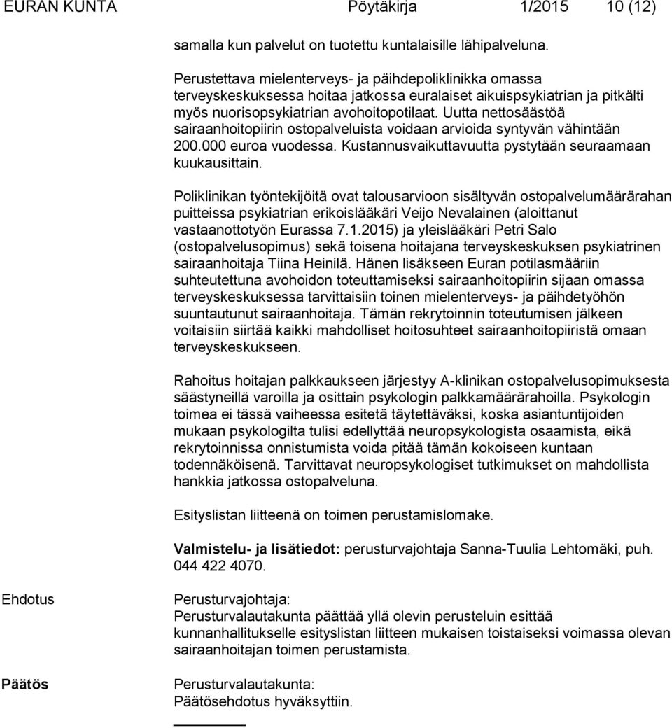 Uutta nettosäästöä sairaanhoitopiirin ostopalveluista voidaan arvioida syntyvän vähintään 200.000 euroa vuodessa. Kustannusvaikuttavuutta pystytään seuraamaan kuukausittain.