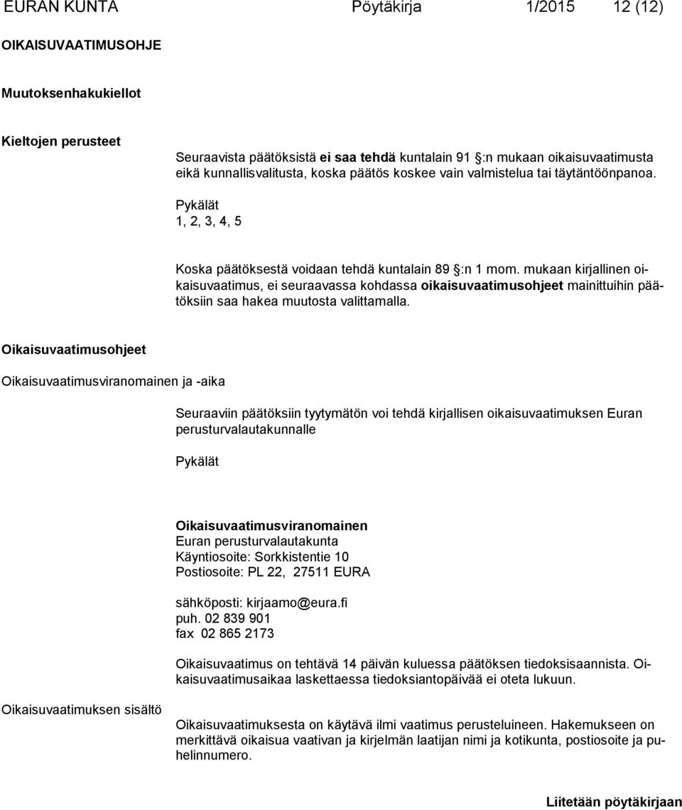 mukaan kirjallinen oikaisuvaatimus, ei seuraavassa kohdassa oikaisuvaatimusohjeet mainittuihin päätöksiin saa hakea muutosta valittamalla.
