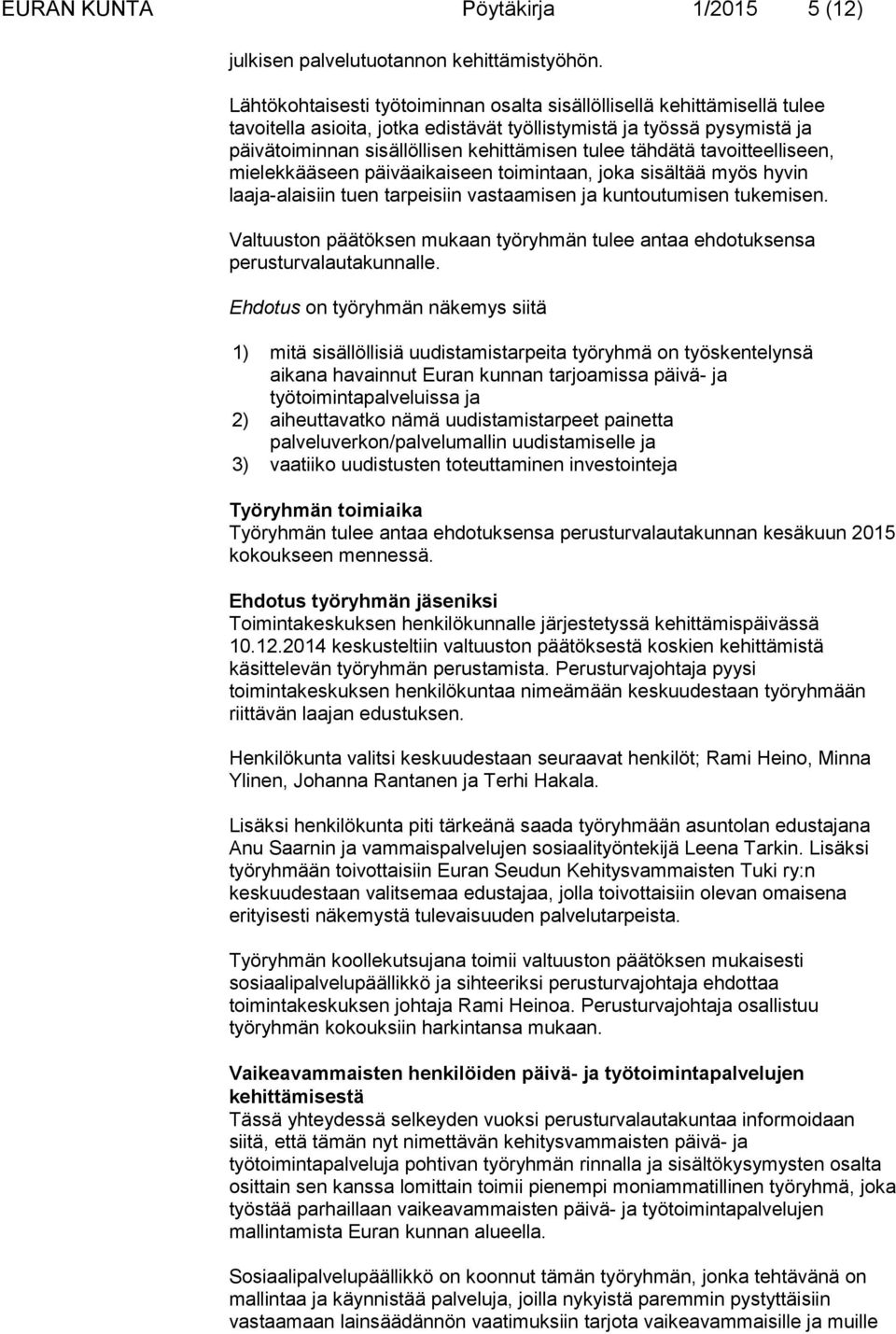 tähdätä tavoitteelliseen, mielekkääseen päiväaikaiseen toimintaan, joka sisältää myös hyvin laaja-alaisiin tuen tarpeisiin vastaamisen ja kuntoutumisen tukemisen.