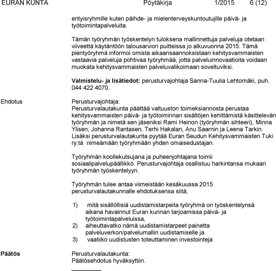 Tämä pientyöryhmä informoi omista aikaansaannoksistaan kehitysvammaisten vastaavia palveluja pohtivaa työryhmää, jotta palveluinnovaatioita voidaan muokata kehitysvammaisten palveluvalikoimaan