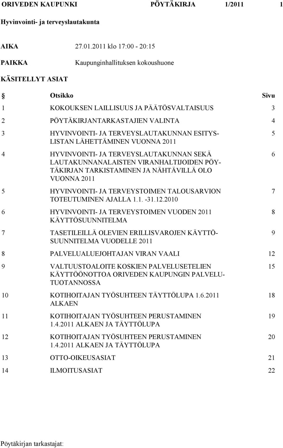 2011 klo 17:00-20:15 PAIKKA Kaupunginhallituksen kokoushuone KÄSITELLYT ASIAT Otsikko Sivu 1 KOKOUKSEN LAILLISUUS JA PÄÄTÖSVALTAISUUS 3 2 PÖYTÄKIRJANTARKASTAJIEN VALINTA 4 3 HYVINVOINTI- JA