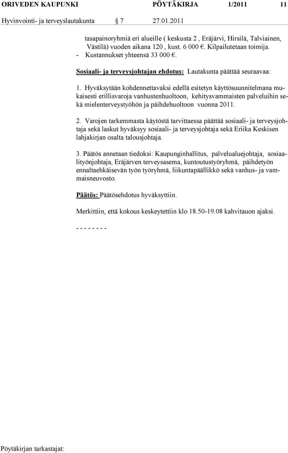 Hyväksytään kohdennettavaksi edellä esitetyn käyttösuunnitelmana mukaisesti erillisvaroja vanhustenhuoltoon, kehitysvam maisten palvelui hin sekä mielenterveystyöhön ja päihdehuoltoon vuonna 20