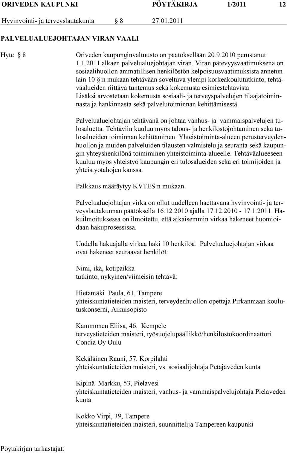 tuntemus sekä kokemusta esimiestehtävistä. Lisäksi arvostetaan kokemusta sosiaali- ja terveyspalvelujen tilaajatoiminnasta ja hankinnasta sekä palvelutoiminnan kehittämisestä.