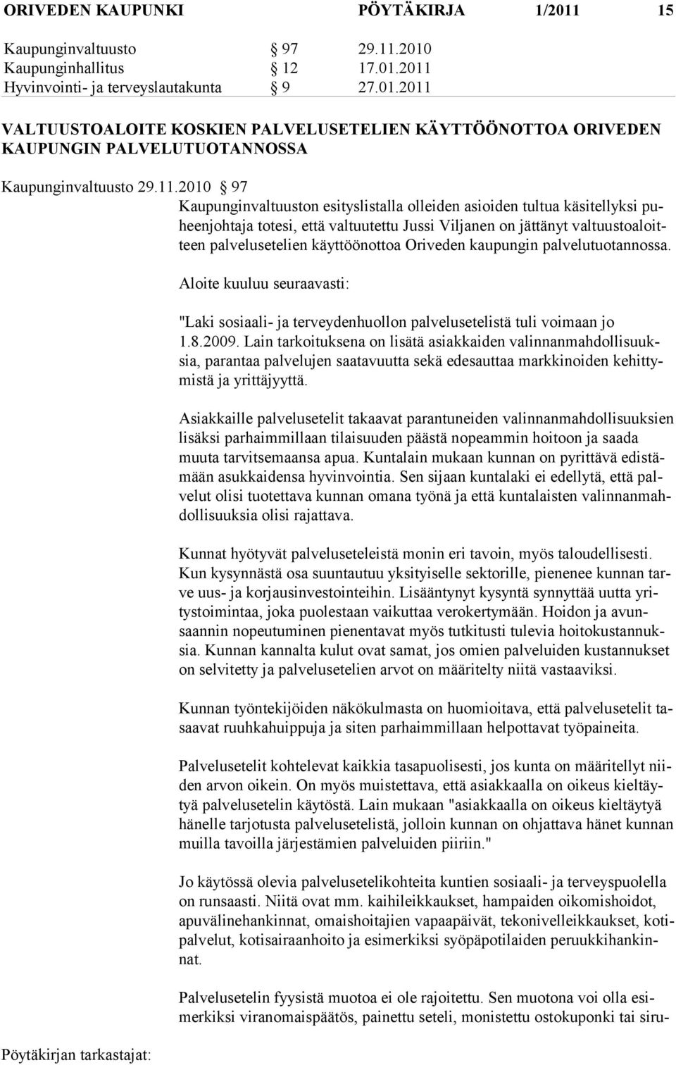 Oriveden kaupungin palvelutuotannossa. Aloite kuuluu seuraavasti: "Laki sosiaali- ja terveydenhuollon palvelusetelistä tuli voimaan jo 1.8.2009.