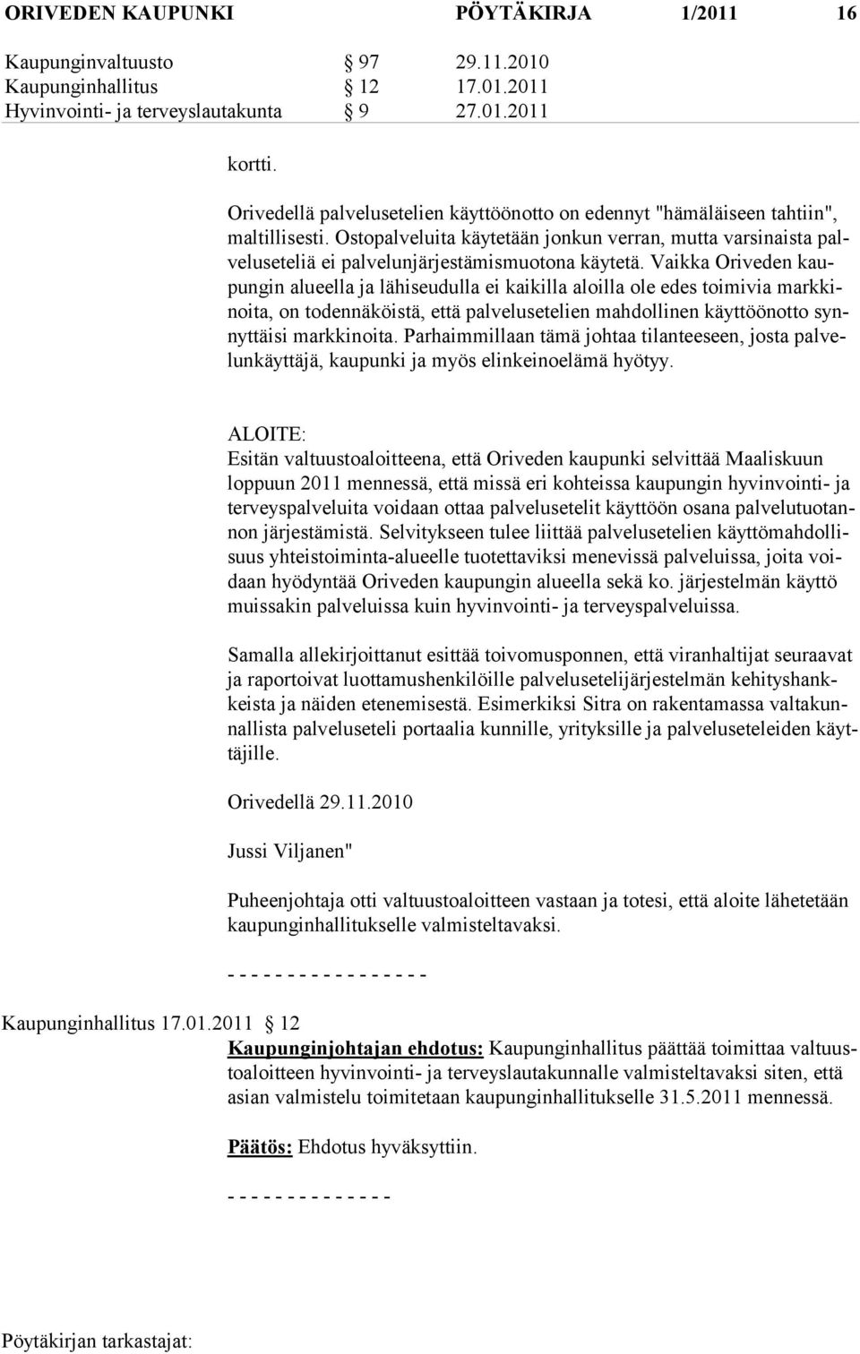 Ostopalveluita käytetään jonkun verran, mutta varsinaista palveluseteliä ei palvelunjärjes tämismuotona käytetä.