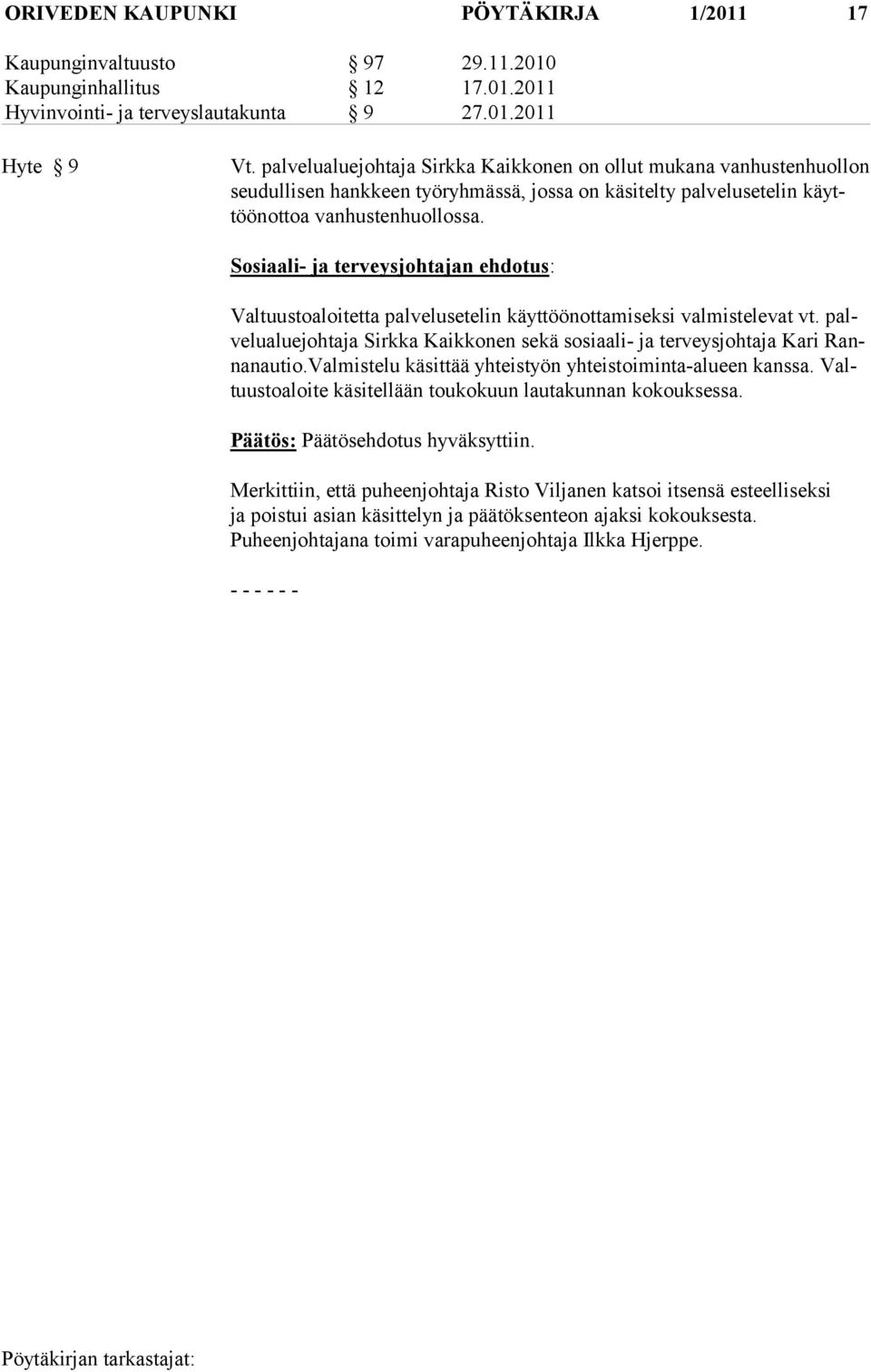 Sosiaali- ja terveysjohtajan ehdotus: Valtuustoaloitetta palvelusetelin käyttöönottamiseksi valmistelevat vt. palvelualuejohtaja Sirkka Kaikkonen sekä sosiaali- ja terveysjohtaja Kari Rannanautio.