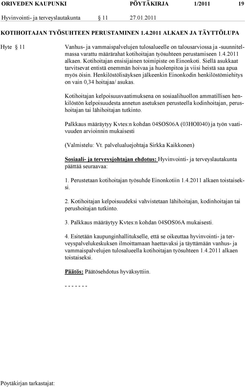 Kotihoitajan ensisijainen toimipiste on Einonkoti. Siellä asukkaat tarvitsevat entistä enemmän hoivaa ja huolenpitoa ja viisi heistä saa apua myös öisin.