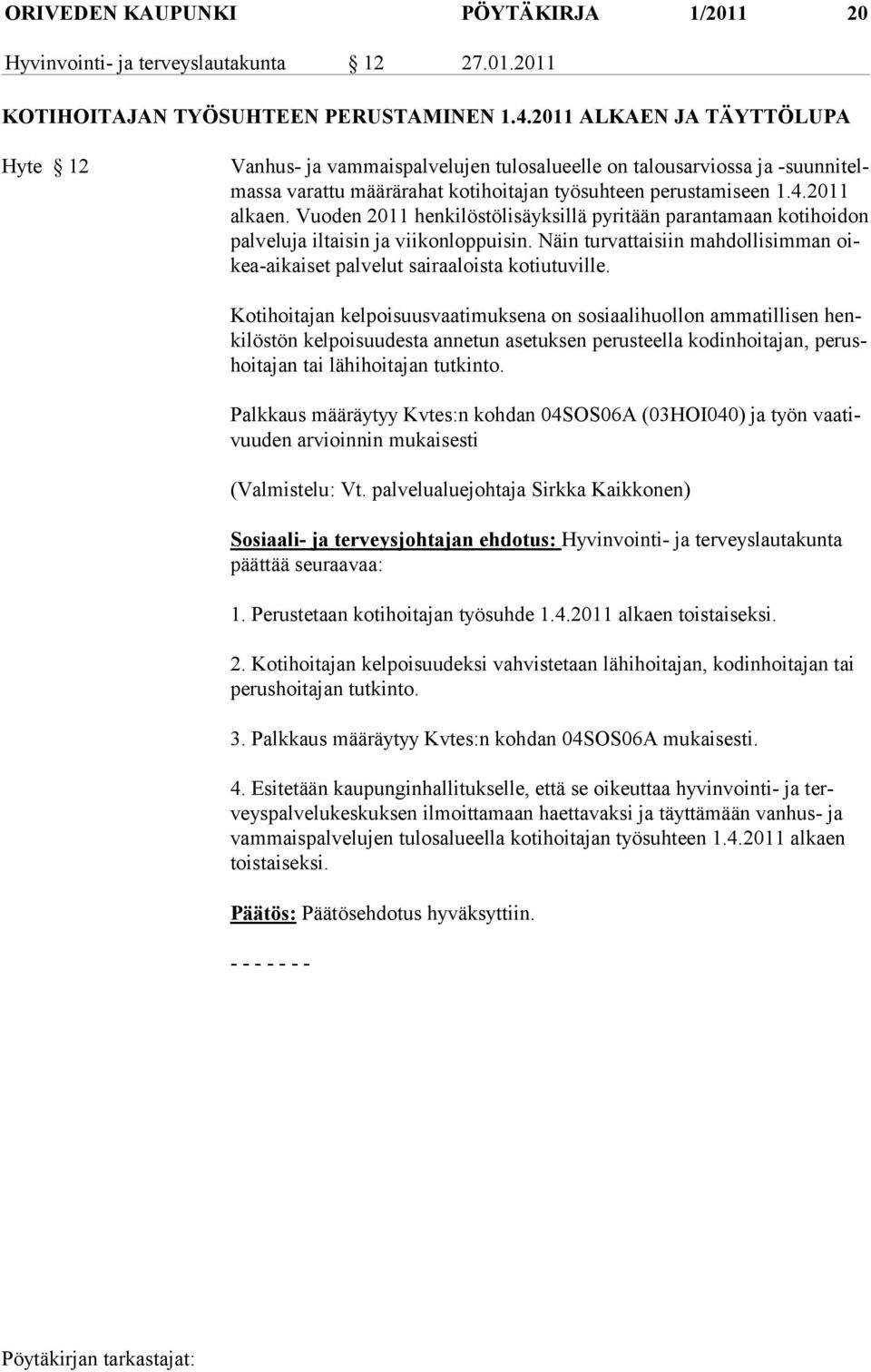 Vuoden 2011 henkilöstölisäyksillä pyritään parantamaan kotihoidon palveluja iltaisin ja viikonloppuisin. Näin turvattaisiin mahdollisimman oikea-aikaiset palvelut sairaaloista kotiutuville.