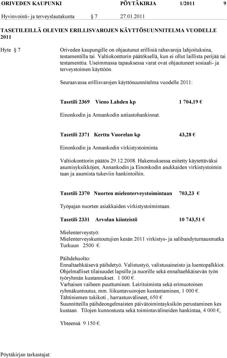 2011 TASETILEILLÄ OLEVIEN ERILLISVAROJEN KÄYTTÖSUUNNITELMA VUODELLE 2011 Hyte 7 Oriveden kaupungille on ohjautunut erillisiä rahavaroja lahjoituksina, testamentilla tai Valtiokonttorin päätöksellä,